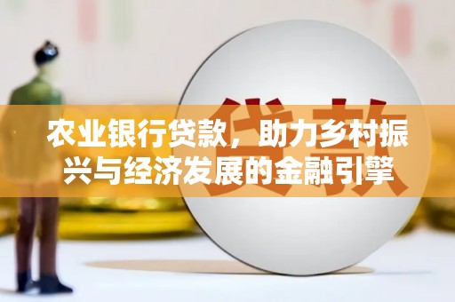 古丈农业银行贷款，助力乡村振兴与经济发展的金融引擎