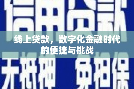 古丈线上贷款，数字化金融时代的便捷与挑战