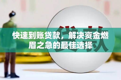 古丈快速到账贷款，解决资金燃眉之急的最佳选择