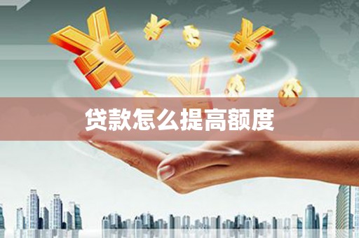 古丈贷款怎么提高额度