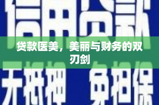 古丈贷款医美，美丽与财务的双刃剑