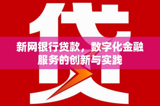 古丈新网银行贷款，数字化金融服务的创新与实践