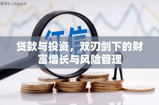 古丈贷款与投资，双刃剑下的财富增长与风险管理
