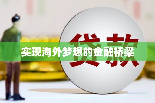 古丈实现海外梦想的金融桥梁