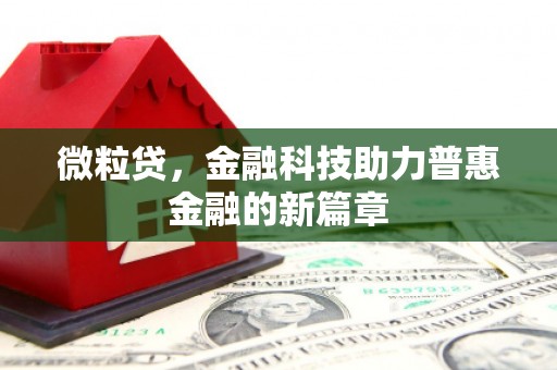 古丈微粒贷，金融科技助力普惠金融的新篇章