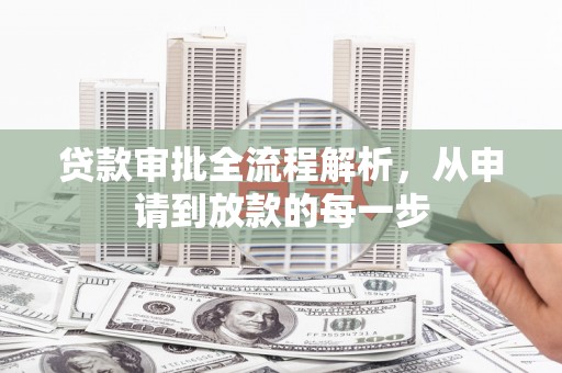 古丈贷款审批全流程解析，从申请到放款的每一步