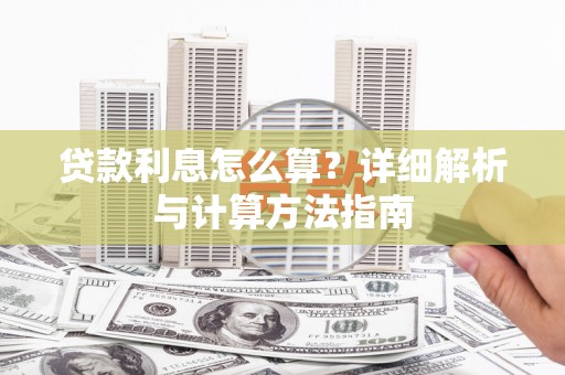古丈贷款利息怎么算？详细解析与计算方法指南
