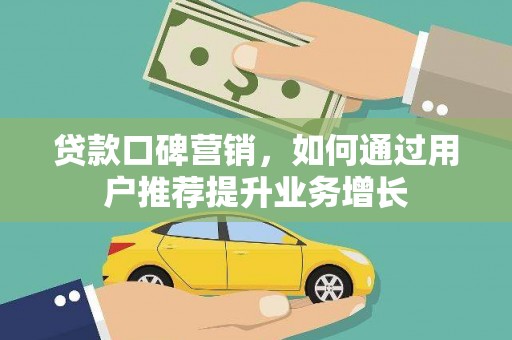 古丈贷款口碑营销，如何通过用户推荐提升业务增长