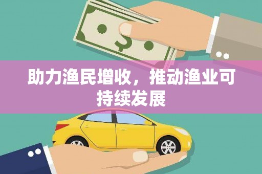 古丈助力渔民增收，推动渔业可持续发展
