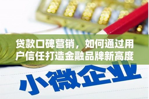 古丈贷款口碑营销，如何通过用户信任打造金融品牌新高度