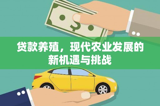 古丈贷款养殖，现代农业发展的新机遇与挑战