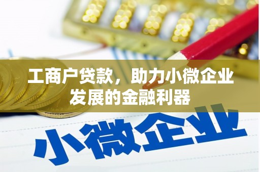 古丈工商户贷款，助力小微企业发展的金融利器