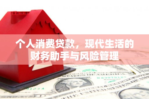 古丈个人消费贷款，现代生活的财务助手与风险管理
