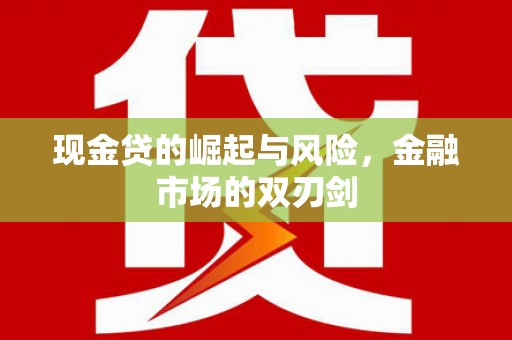 古丈现金贷的崛起与风险，金融市场的双刃剑