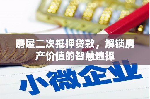 古丈房屋二次抵押贷款，解锁房产价值的智慧选择