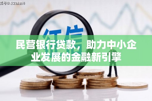 古丈民营银行贷款，助力中小企业发展的金融新引擎