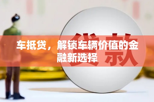 古丈车抵贷，解锁车辆价值的金融新选择