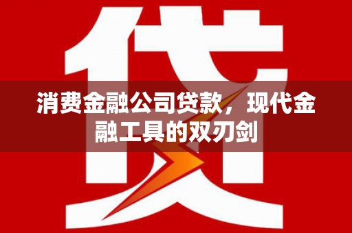 古丈消费金融公司贷款，现代金融工具的双刃剑
