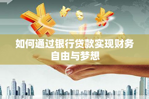 古丈如何通过银行贷款实现财务自由与梦想