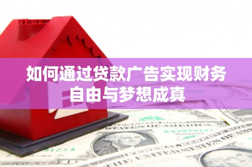 古丈如何通过贷款广告实现财务自由与梦想成真