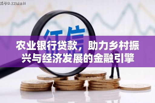 古丈农业银行贷款，助力乡村振兴与经济发展的金融引擎