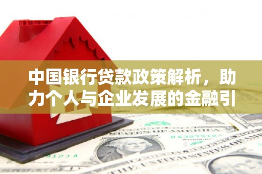 古丈中国银行贷款政策解析，助力个人与企业发展的金融引擎