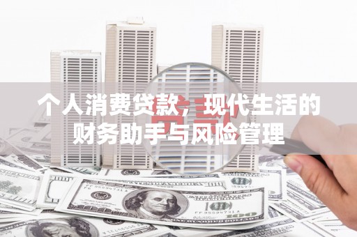 古丈个人消费贷款，现代生活的财务助手与风险管理