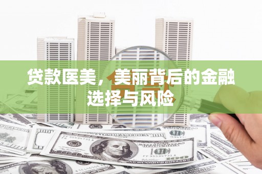 古丈贷款医美，美丽背后的金融选择与风险