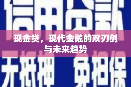 古丈现金贷，现代金融的双刃剑与未来趋势
