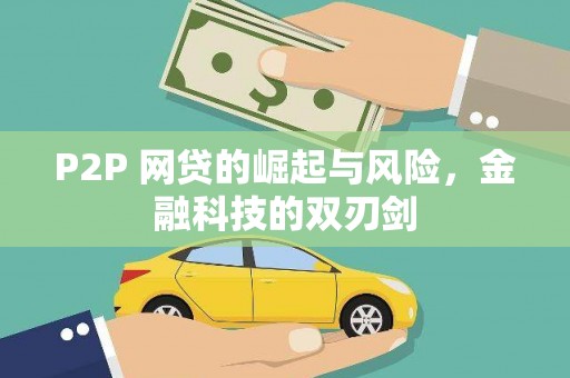 古丈P2P 网贷的崛起与风险，金融科技的双刃剑