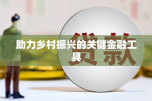 古丈助力乡村振兴的关键金融工具