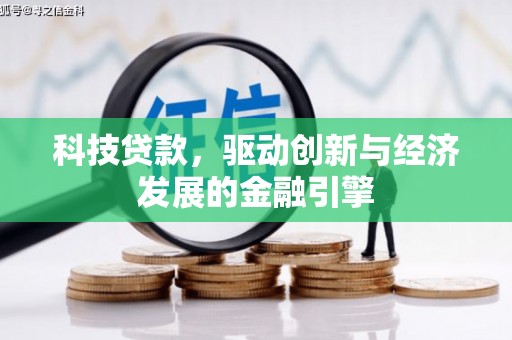 古丈科技贷款，驱动创新与经济发展的金融引擎