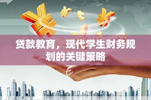 古丈贷款教育，现代学生财务规划的关键策略