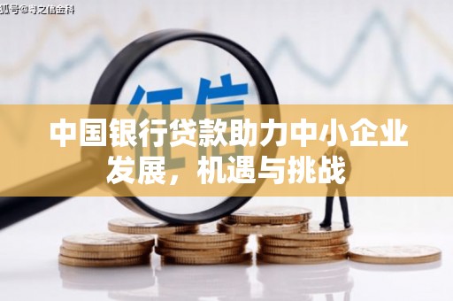 古丈中国银行贷款助力中小企业发展，机遇与挑战