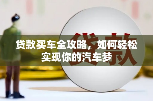 古丈贷款买车全攻略，如何轻松实现你的汽车梦