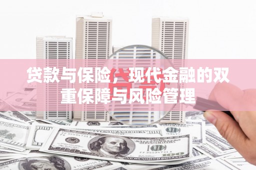 古丈贷款与保险，现代金融的双重保障与风险管理