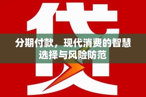 古丈分期付款，现代消费的智慧选择与风险防范