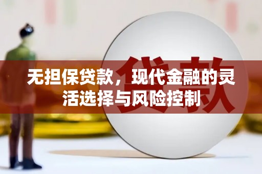 古丈无担保贷款，现代金融的灵活选择与风险控制