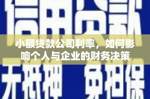 古丈小额贷款公司利率，如何影响个人与企业的财务决策