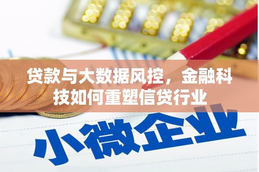 古丈贷款与大数据风控，金融科技如何重塑信贷行业