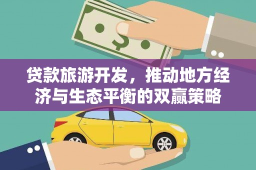 古丈贷款旅游开发，推动地方经济与生态平衡的双赢策略