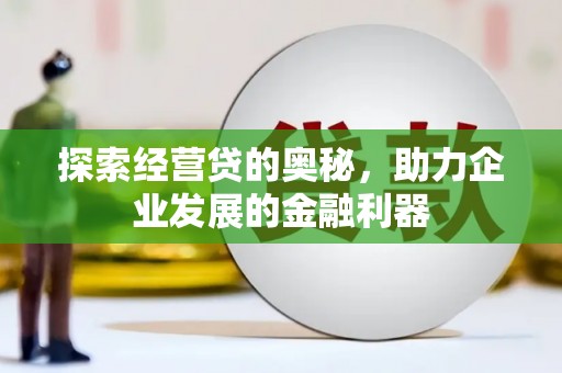 古丈探索经营贷的奥秘，助力企业发展的金融利器