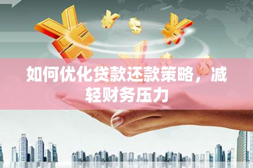 古丈如何优化贷款还款策略，减轻财务压力