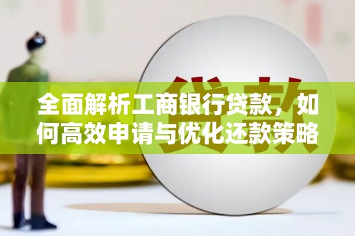 古丈全面解析工商银行贷款，如何高效申请与优化还款策略