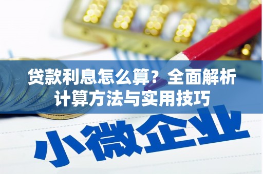 古丈贷款利息怎么算？全面解析计算方法与实用技巧