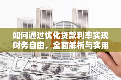 古丈如何通过优化贷款利率实现财务自由，全面解析与实用策略