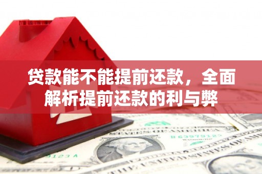 古丈贷款能不能提前还款，全面解析提前还款的利与弊