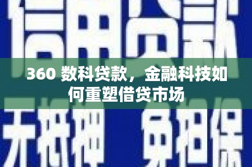 古丈360 数科贷款，金融科技如何重塑借贷市场