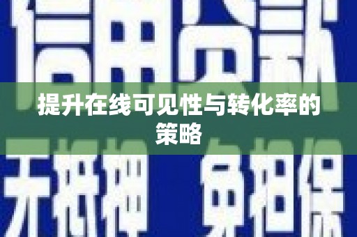 古丈提升在线可见性与转化率的策略