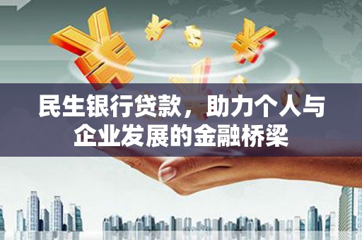 古丈民生银行贷款，助力个人与企业发展的金融桥梁